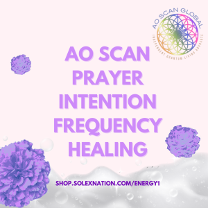 AO Scan Prayer, Intention, Frequency, Healing