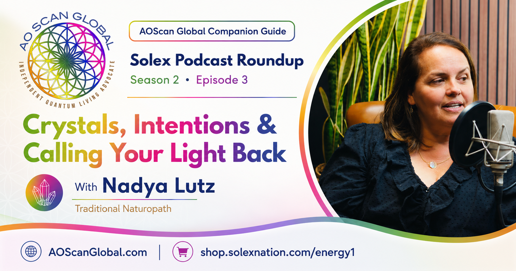ChatGPT Image Jul 15 2026 07_18_19 PM - AO Scan Global - AO Scan Global Banner for Solex Podcast Roundup featuring Nadya Lutz with colorful title: Crystals, Intentions & Calling Your Light Back, rainbow border and mic in studio.
